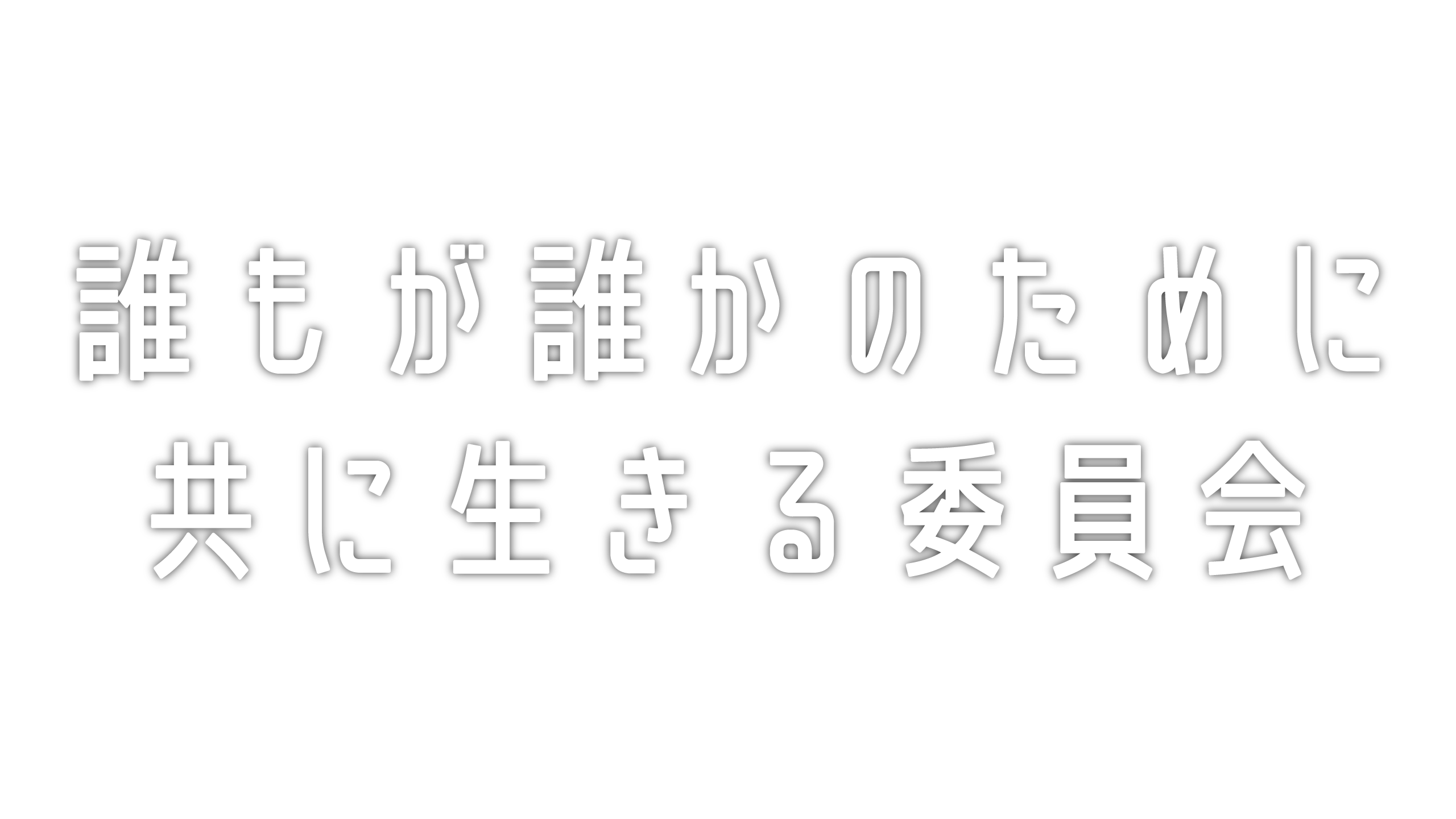 誰もが誰かのために共に生きる委員会